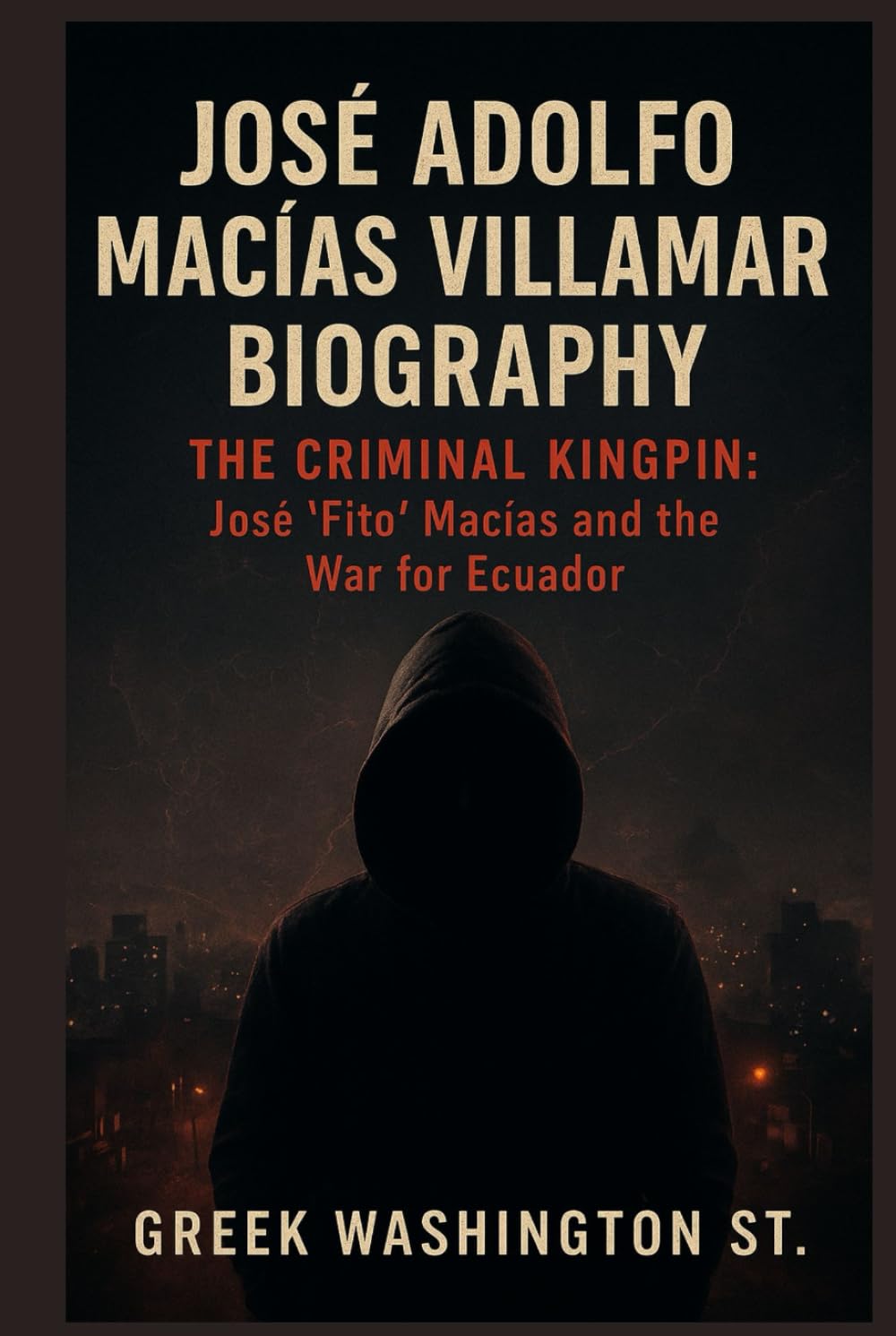 JOSÉ ADOLFO MACÍAS VILLAMAR BIOGRAPHY: THE CRIMINAL KINGPIN: José ‘Fito’ Macías and the War for Ecuador”      Hardcover – November 11, 2025