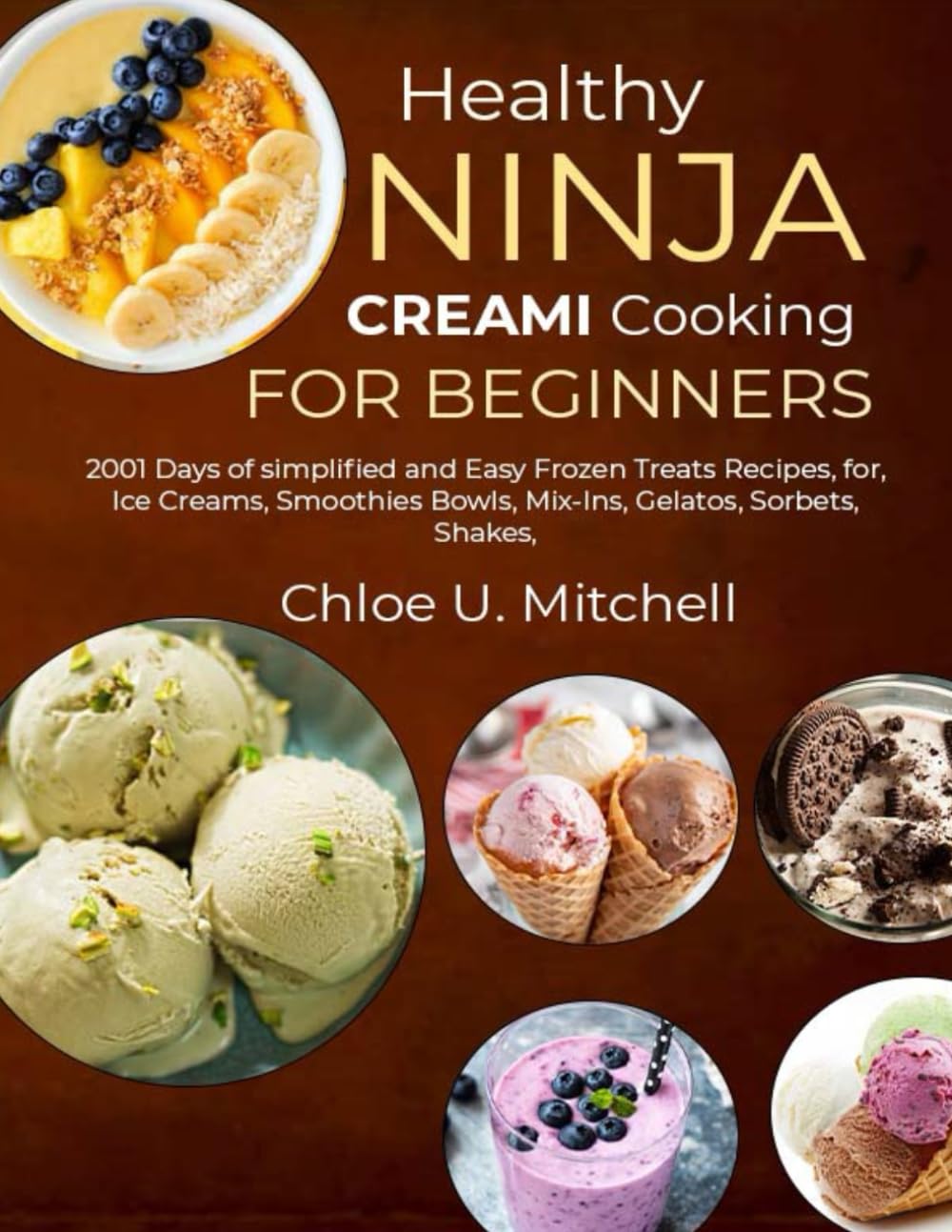 Healthy Ninja CREAMi Cooking for Beginners: 2001 Days of simplified and Easy Frozen Treats Recipes, for, Ice Creams, Smoothies Bowls, Mix-Ins, Gelatos, Sorbets, Shakes,