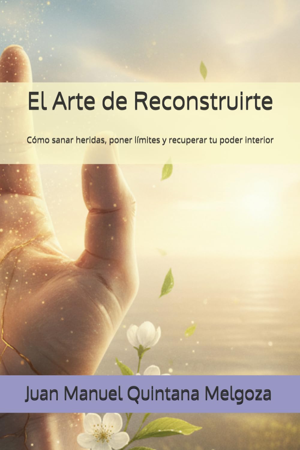 El Arte de Reconstruirte: Cómo sanar heridas, poner límites y recuperar tu poder interior