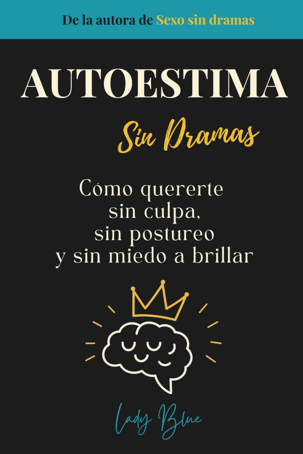 Autoestima sin dramas: Cómo quererte sin culpa, sin postureo y sin miedo a brillar