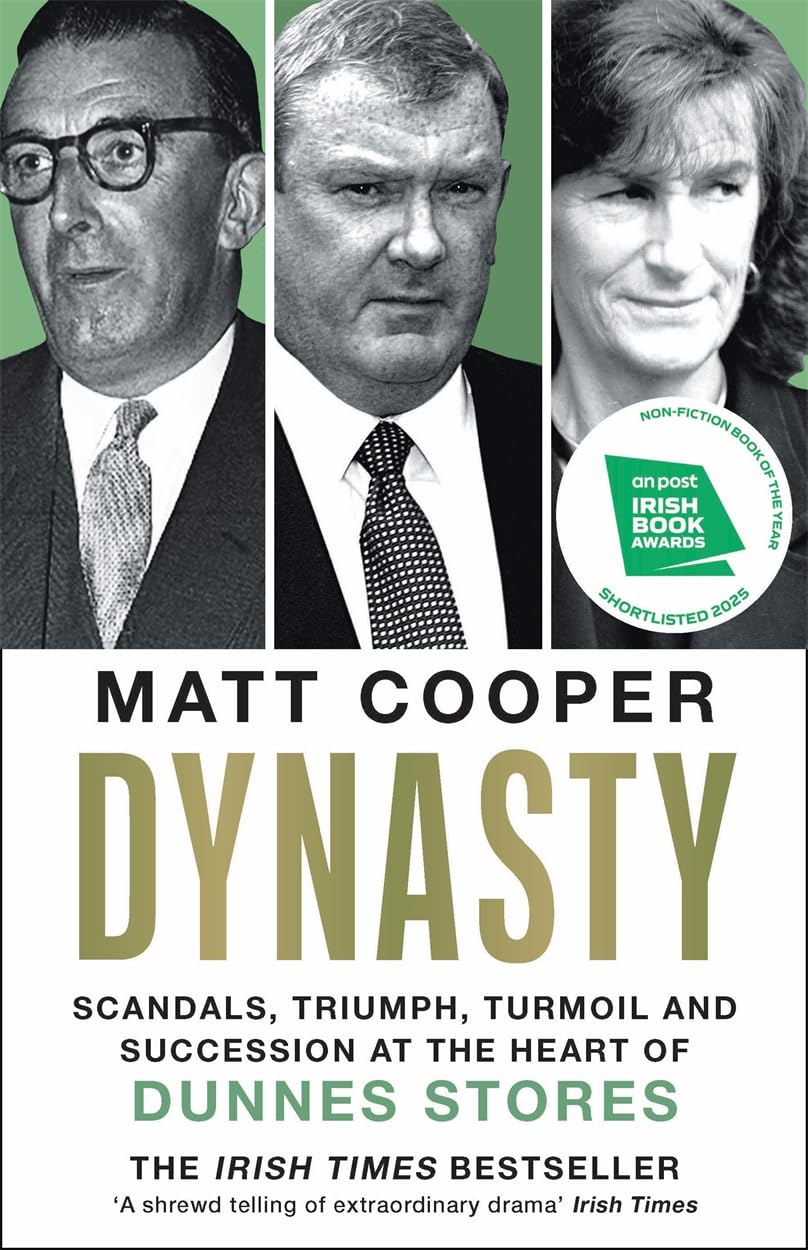 Dynasty: Scandals, Triumph, Turmoil and Succession at the heart of Dunnes Stores SHORTLISTED FOR THE IRISH BOOK AWARDS 2025
