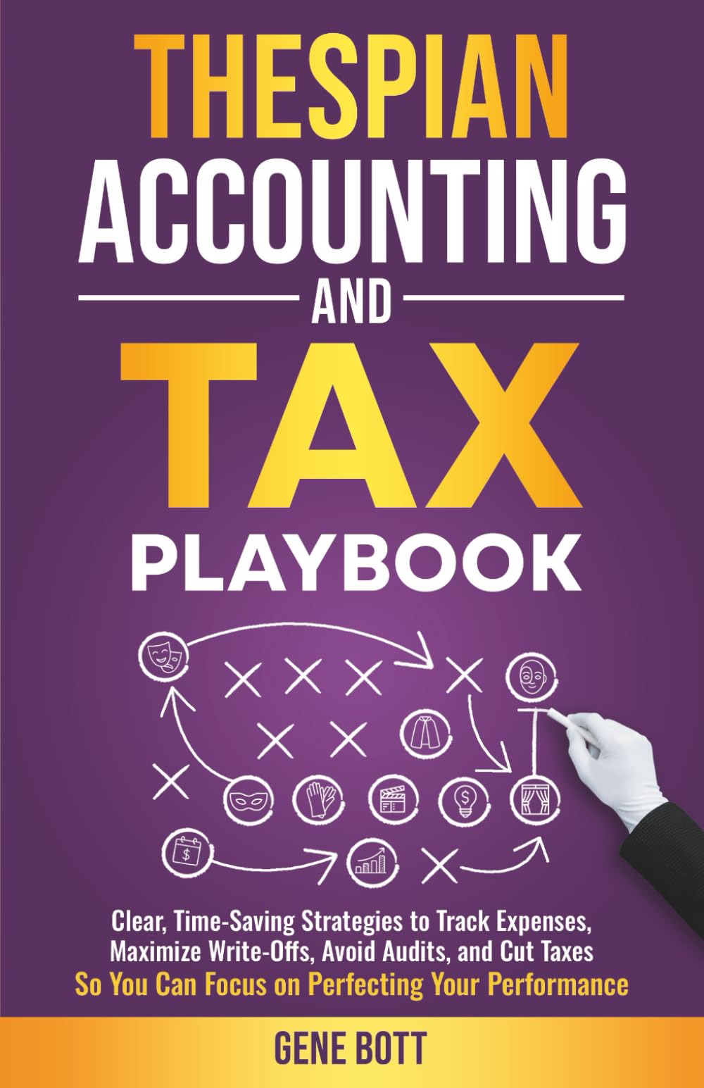 Thespian Accounting and Tax Playbook: Clear, Time-Saving Strategies to Track Expenses, Maximize Write-Offs, Avoid Audits, and Cut Taxes—So You Can ... (Business and Tax Playbook Series)