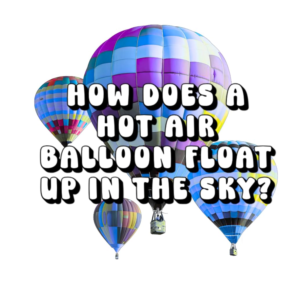 How Does a Hot Air Balloon Float Up in the Sky?