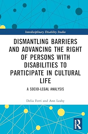 Dismantling Barriers and Advancing the Right of Persons with Disabilities to Participate in Cultural Life: A Socio-Legal Analysis (Interdisciplinary Disability Studies) book cover