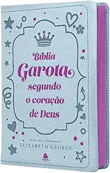 Bíblia da Garota Segundo o Coração de Deus - Capa Luxo: Com notas, dicas e encorajamento de Elizabeth George