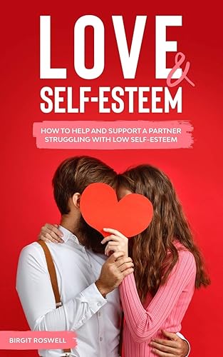 Love & Self-Esteem How to Help And Support A Partner Struggling With Low Self-Esteem. Learn How To Deal And Overcome Low Self Esteem And Negativity