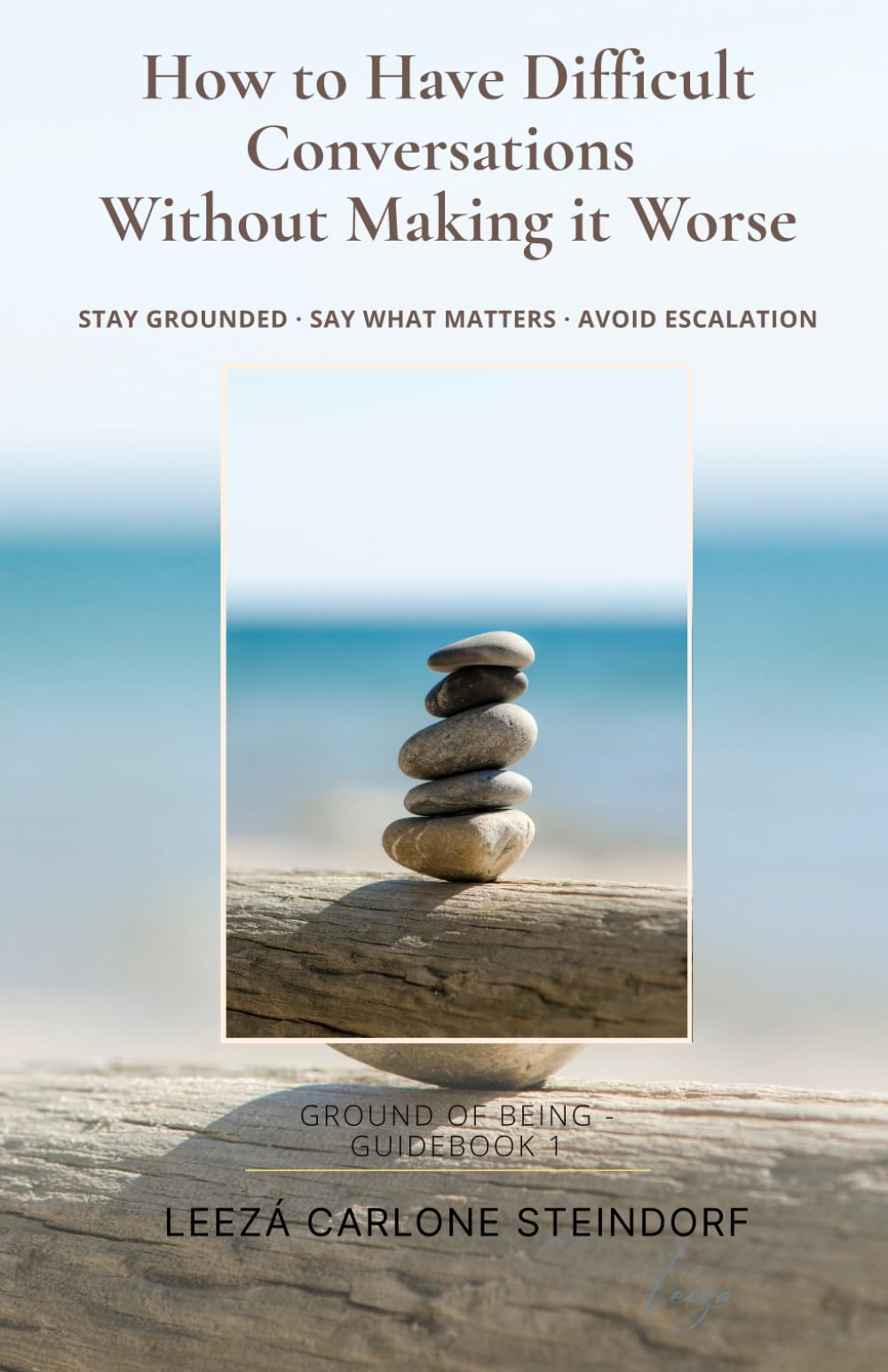 How to Have Difficult Conversations Without Making It Worse: Stay Grounded - Say What Matters - Avoid Escalation (Ground of Being Guidance System)