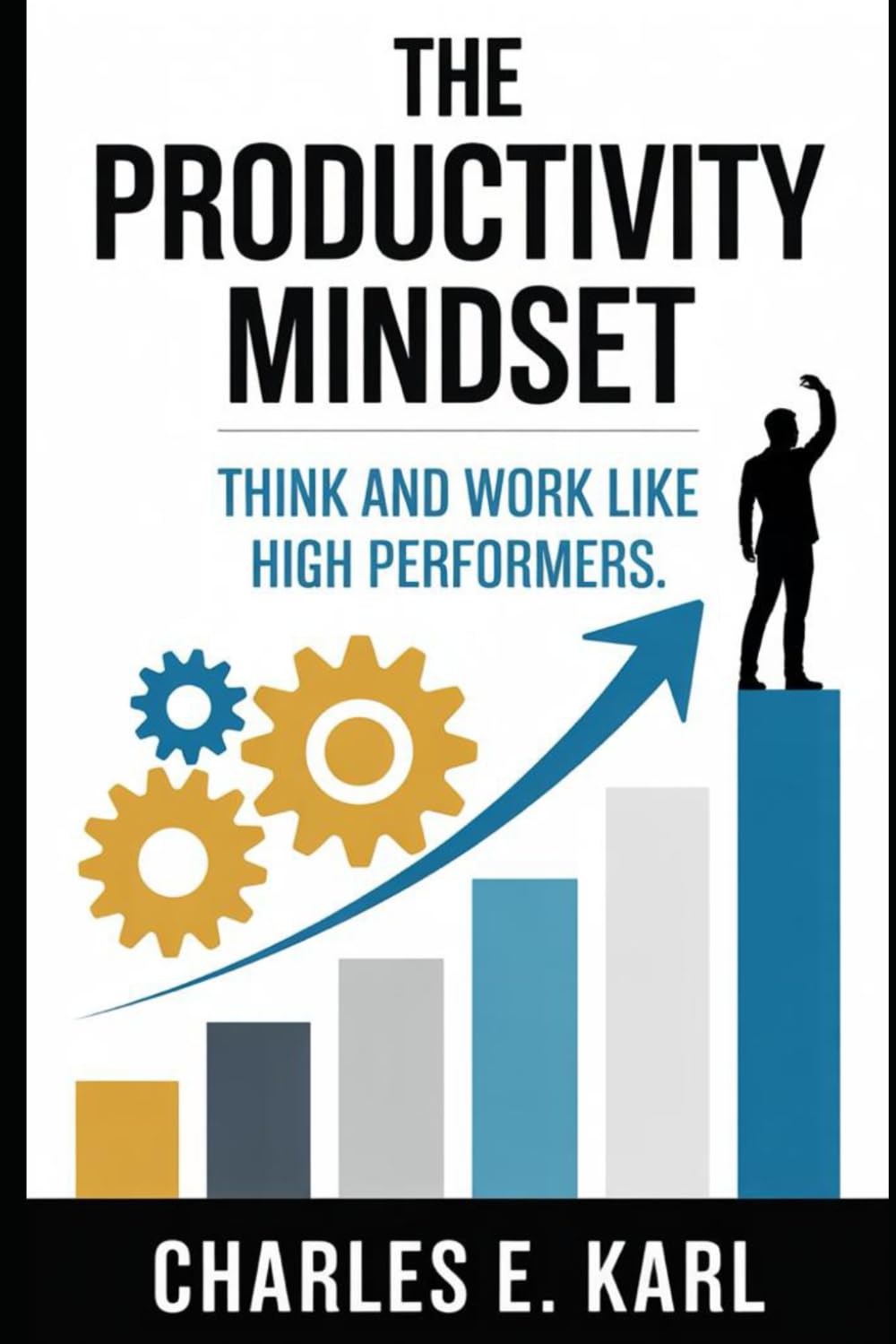 THE PRODUCTIVITY MINDSET: Think and Work Like High Performers