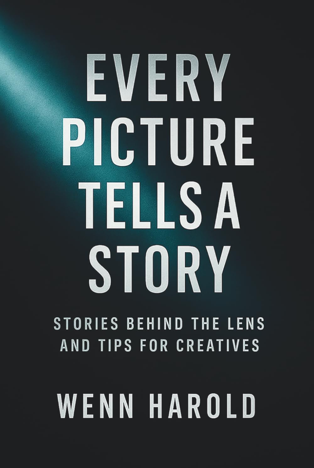 Every Picture Tells A Story: Stories behind the Lens and Tips for Creatives