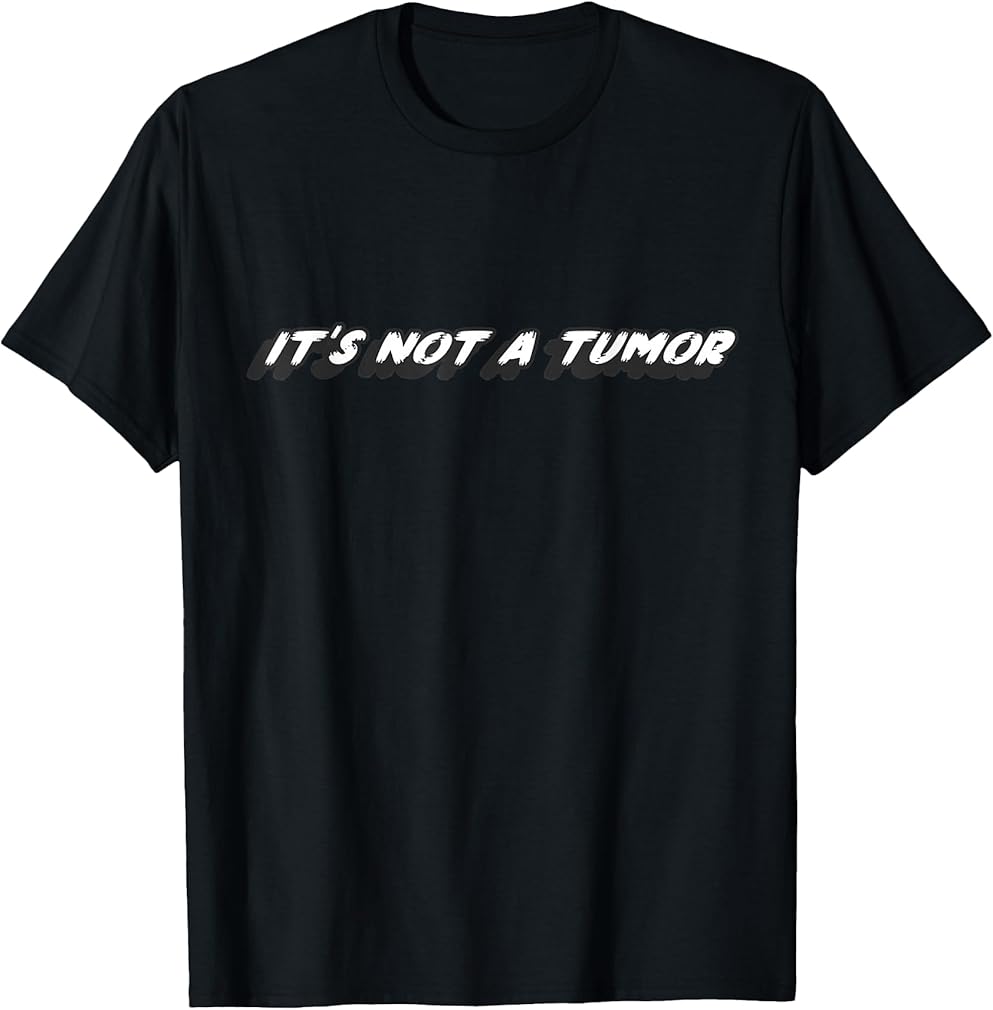 It's not a Tumor T-Shirt