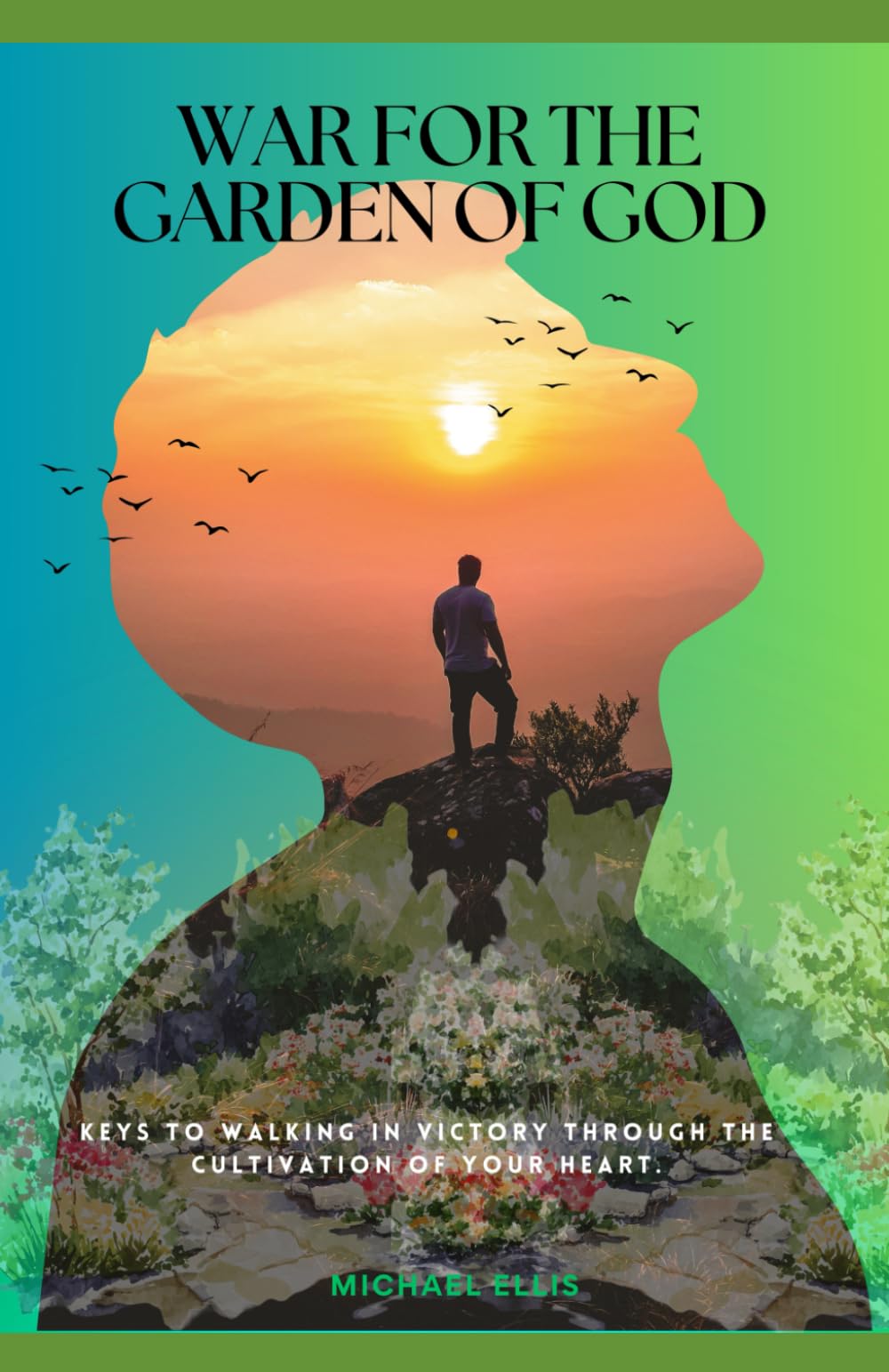 War in the Garden of God: Keys to walking in Victory through the cultivation of your heart