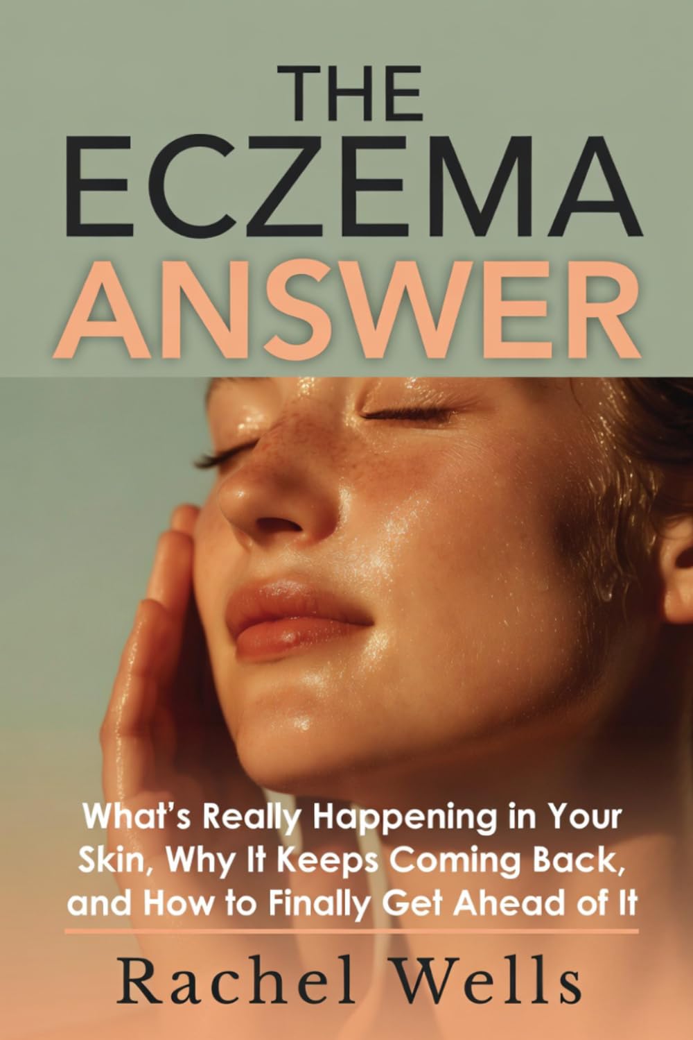 The Eczema Answer: What's Really Happening in Your Skin, Why It Keeps Coming Back,and How to Finally Get Ahead of It