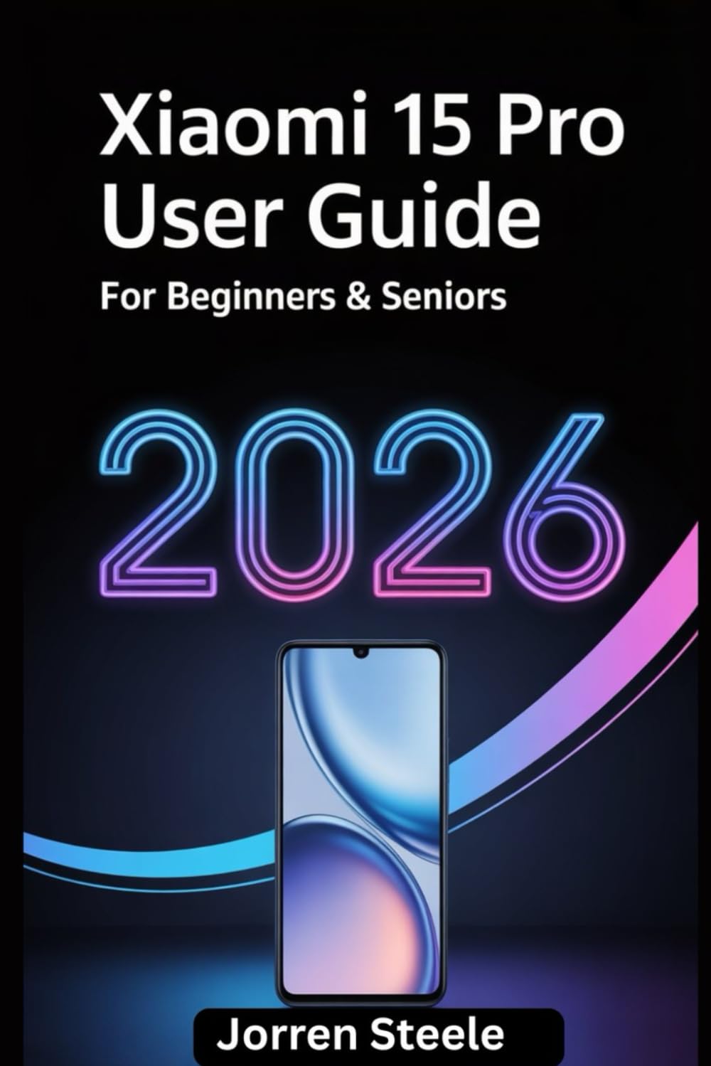 Xiaomi 15 Pro User Guide for Beginners & Seniors 2026: Step-by-Step Instructions to Master Features, Optimize Performance, and Solve Common Issues