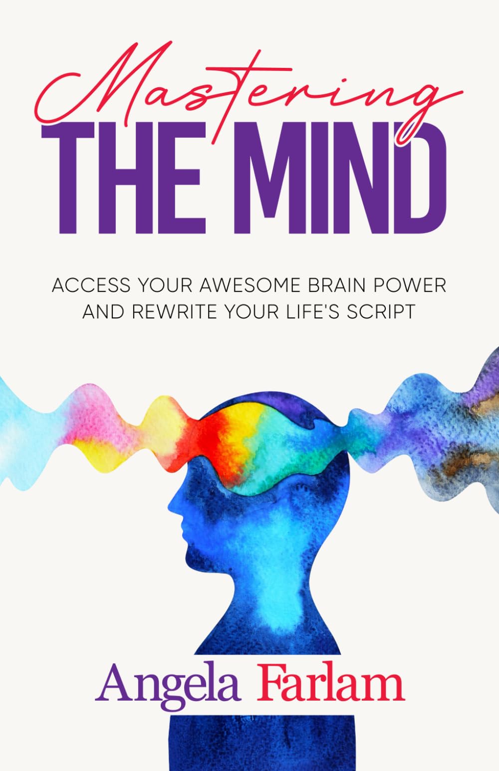 Mastering the Mind: Access Your Awesome Brain Power and Rewrite Your Life's Script