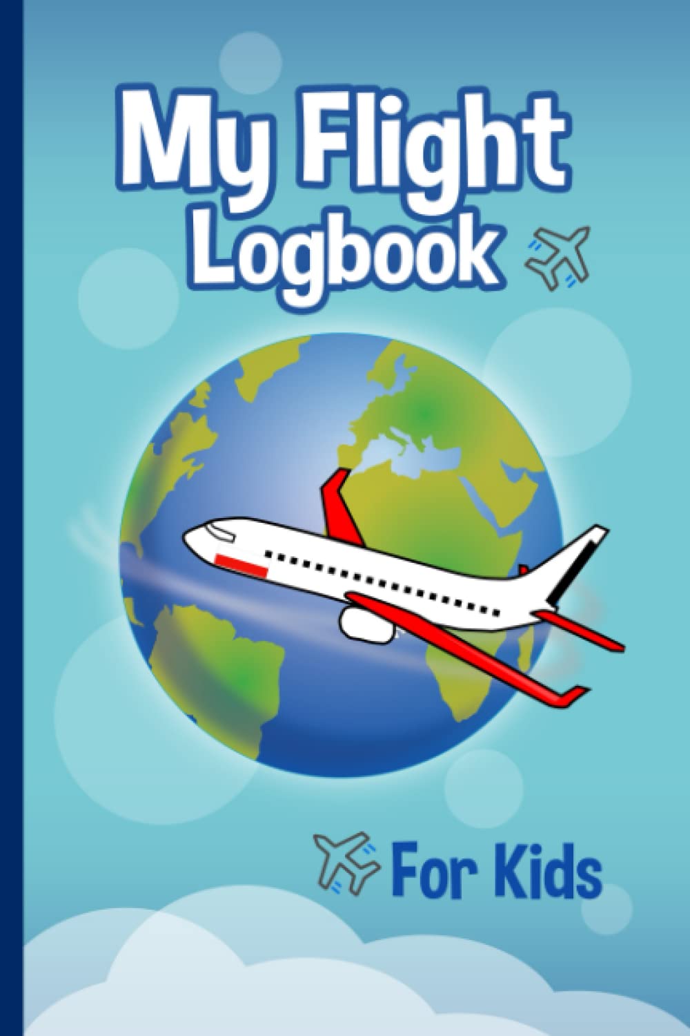 My Flight Logbook For Kids: Flight book for kids Flight log / Kids Flight Journal / diary for kid (Cute Airplane & Sky Design)