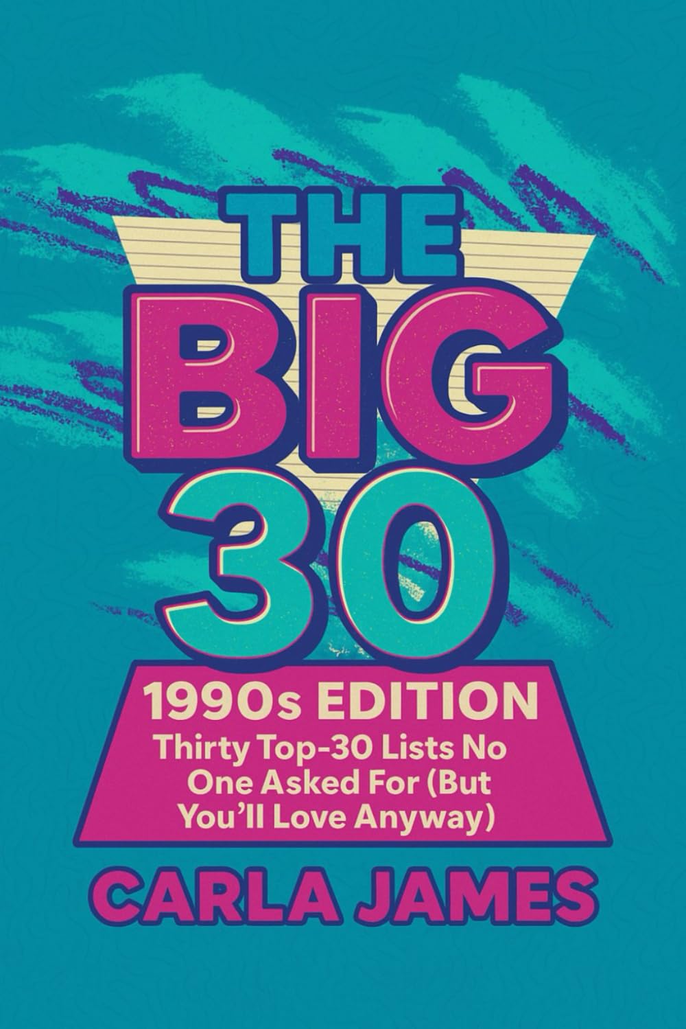 THE BIG 30 1990s Edition: Thirty Top-30 Lists No One Asked For (But You’ll Love Anyway)
