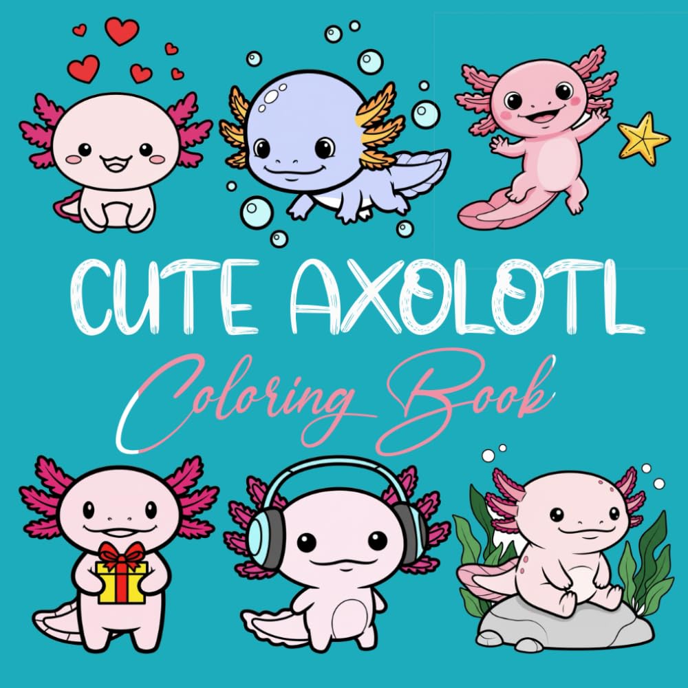Cute Axolotl Coloring Book: Cozy Everyday And Easy To Color For Axolotls Lover