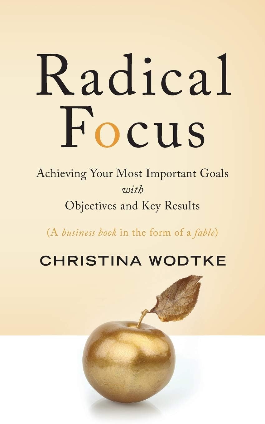 Radical Focus: Achieving Your Most Important Goals with Objective