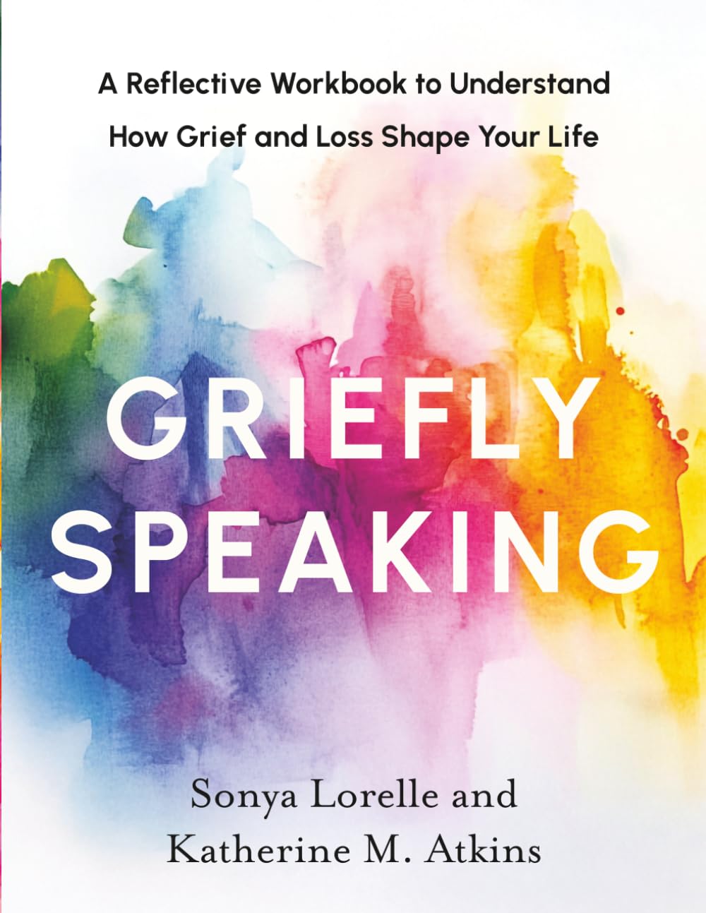 Griefly Speaking: A Reflective Workbook to Understand How Grief and Loss Shape Your Life