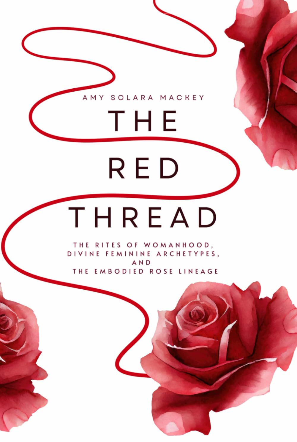 The Red Thread: The Rites of Womanhood, Divine Feminine Archetypes, and the Embodied Rose Lineage