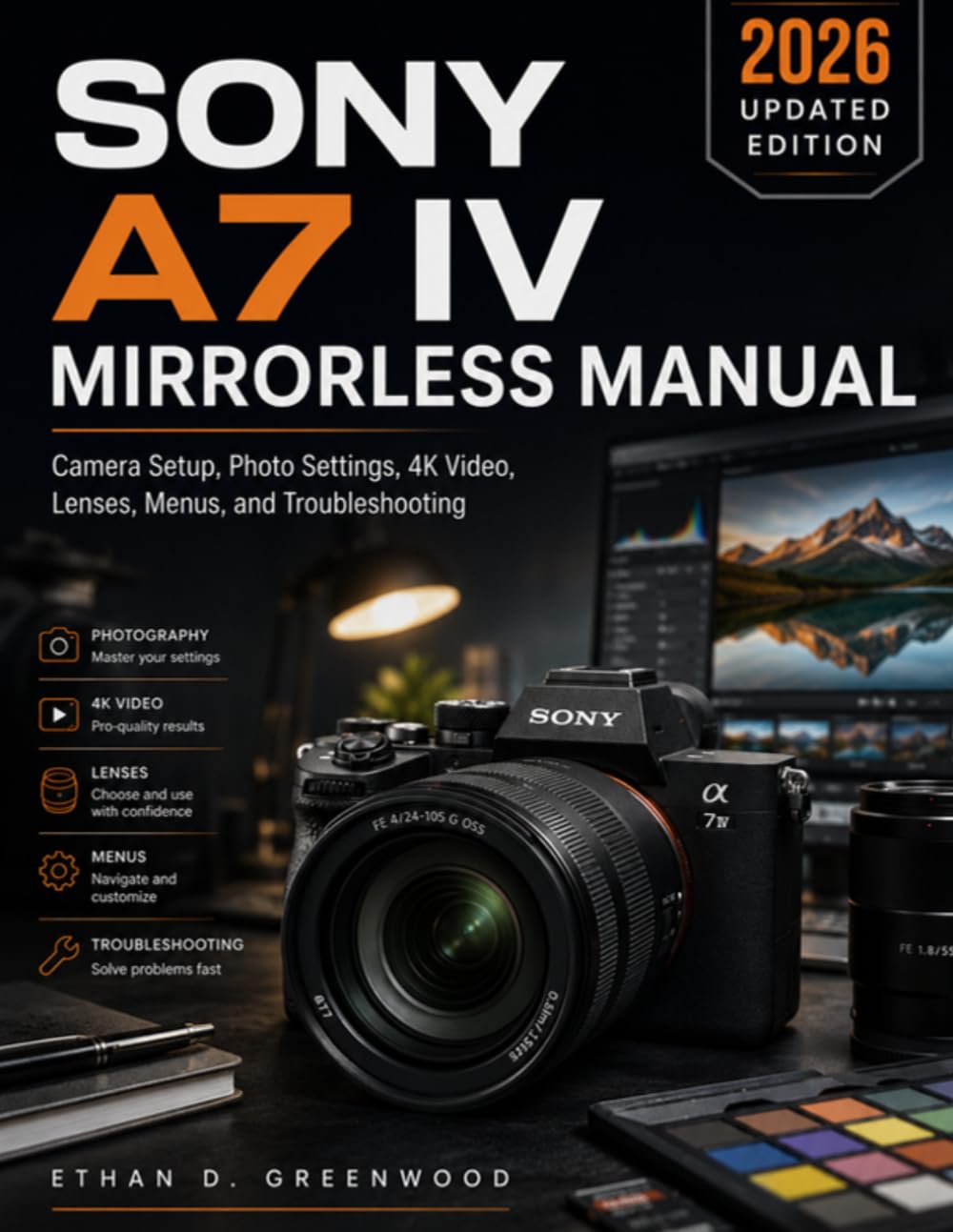 Sony A7 IV Mirrorless Manual: Camera Setup, Photo Settings, 4K Video, Lenses, Menus, and Troubleshooting