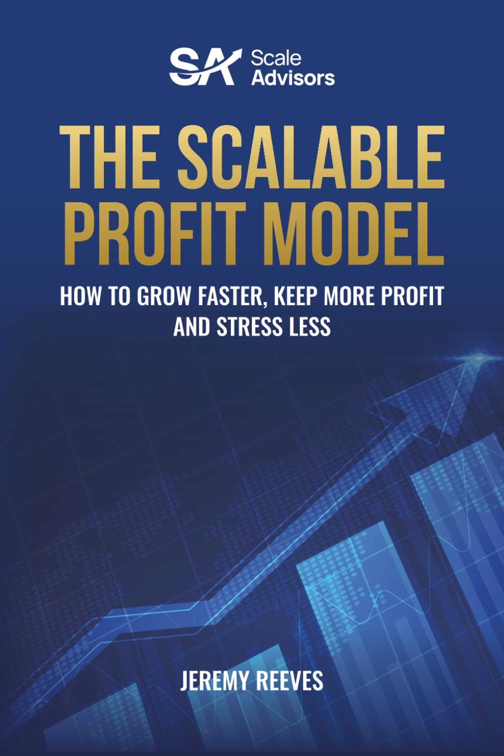The Scalable Profit Model: How to Grow Faster, Keep More Profit and Stress Less