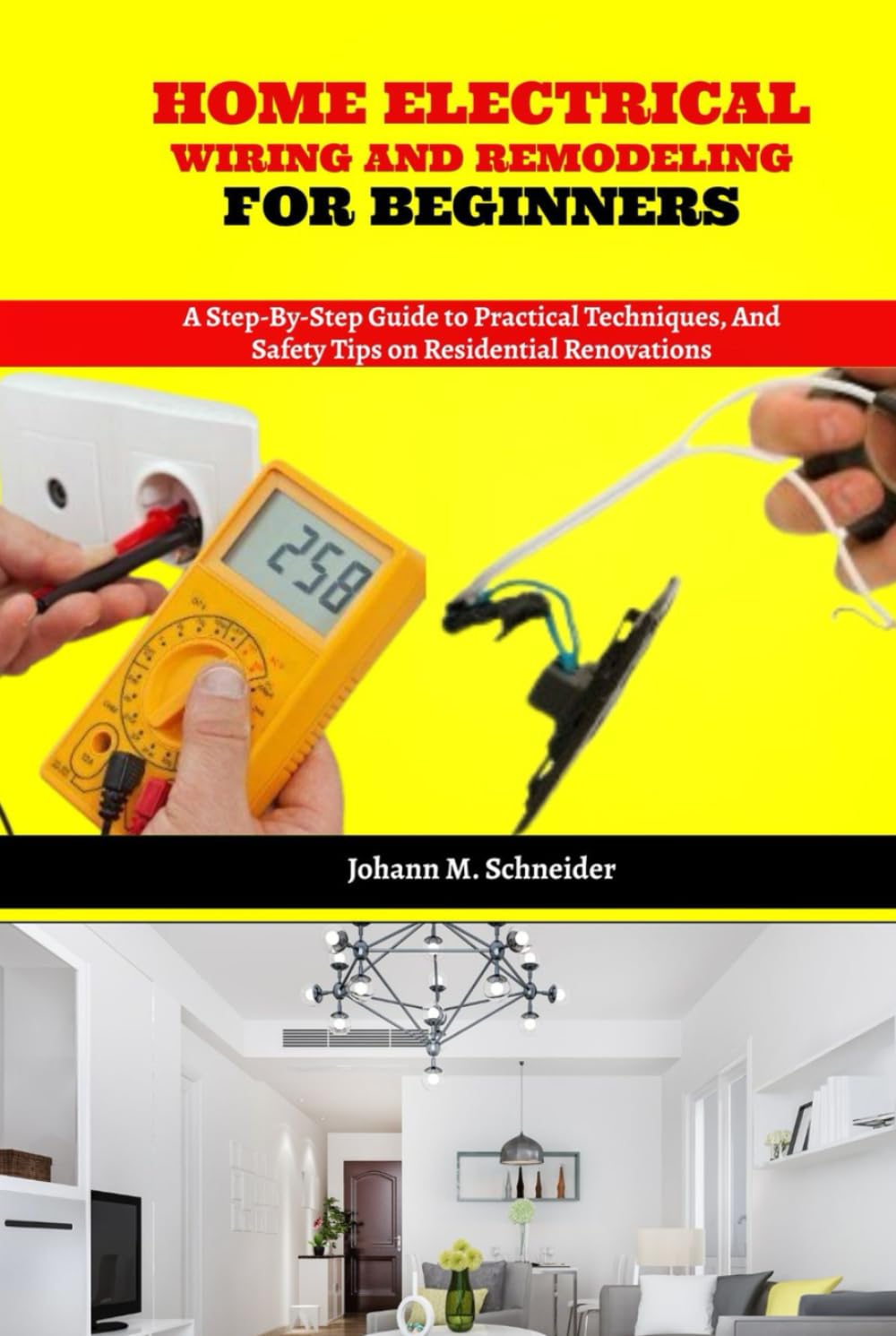 Home Electrical Wiring and Remodeling for Beginners: A Step-by-Step Guide to Practical Techniques, and Safety Tips on Residential Renovations