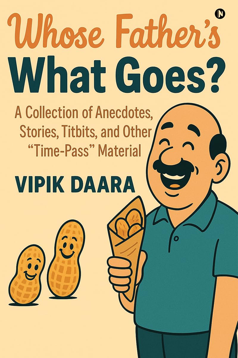 Whose Father’s What Goes?: A Collection of Anecdotes, Stories, Titbits, and Other “Time-Pass” Material
