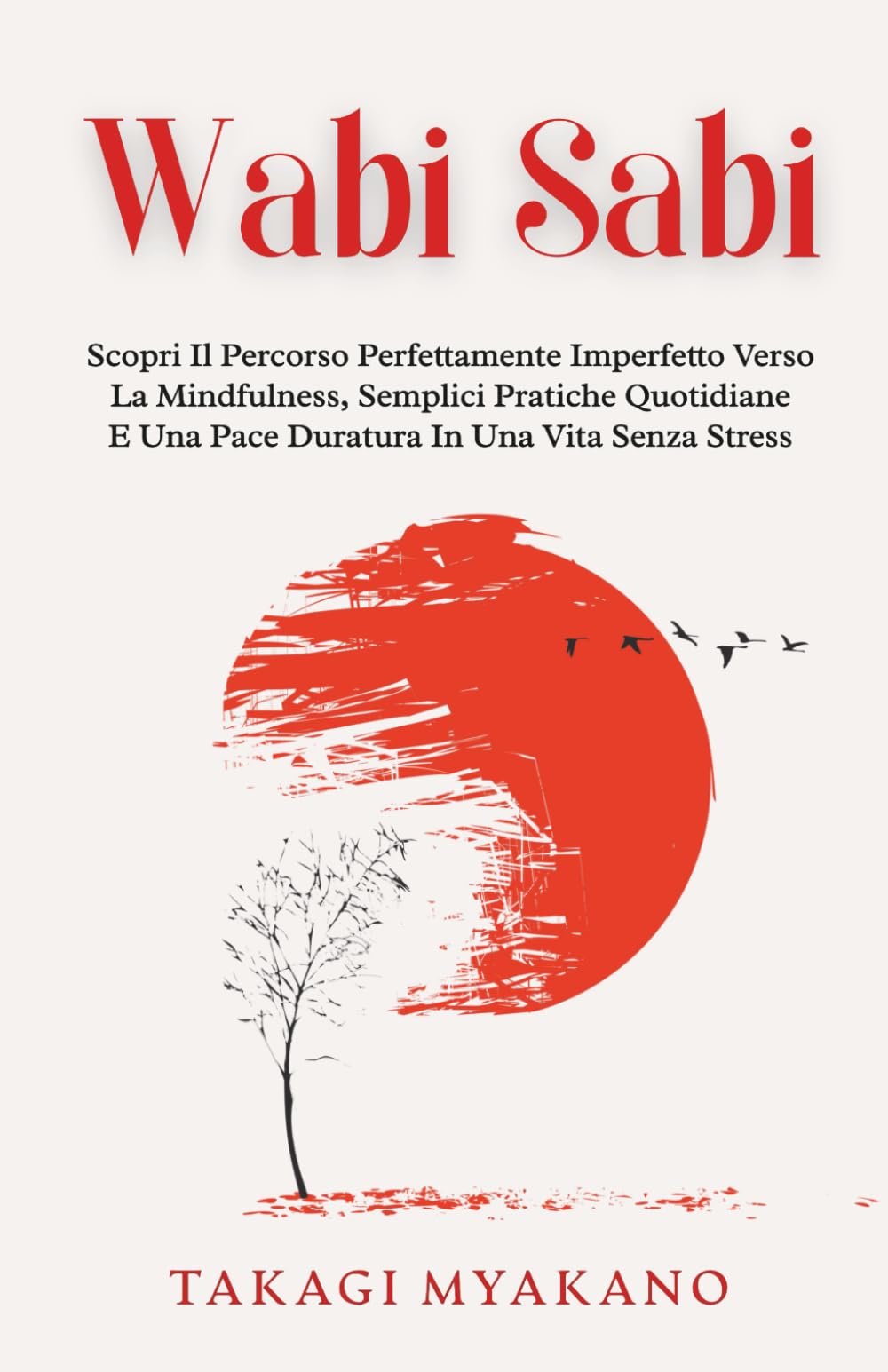 Wabi Sabi: Scopri Il Percorso Perfettamente Imperfetto Verso La Mindfulness, Semplici Pratiche Quotidiane E Una Pace Duratura In Una Vita Senza Stress (Filosofia Giapponese Per La Pace Interiore)