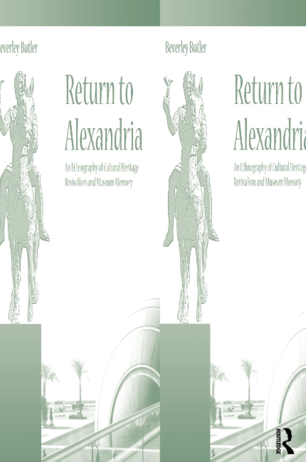 Return to Alexandria: An Ethnography of Cultural Heritage Revivalism and Museum Memory (UCL Institute of Archaeology Critical Cultural Heritage Series)