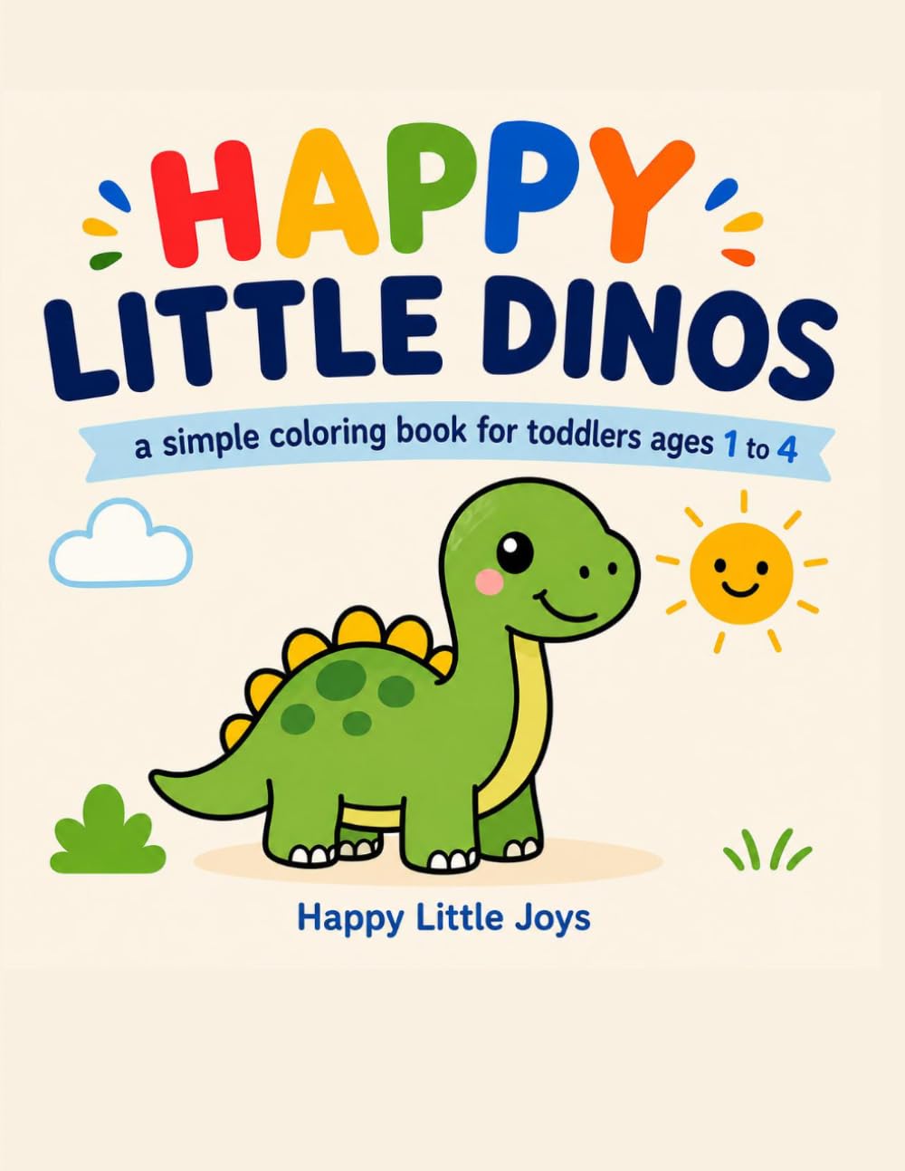 Happy Little Dinos: A Simple Coloring Book for Toddlers Ages 1 to 4