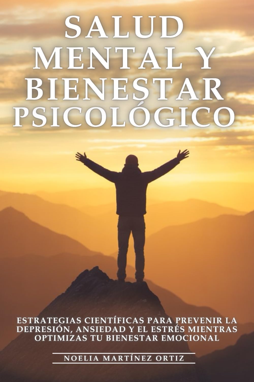 Salud Mental y Bienestar Psicológico: Estrategias Científicas para Prevenir la Depresión, Ansiedad y el Estrés mientras Optimizas tu Bienestar Emocional