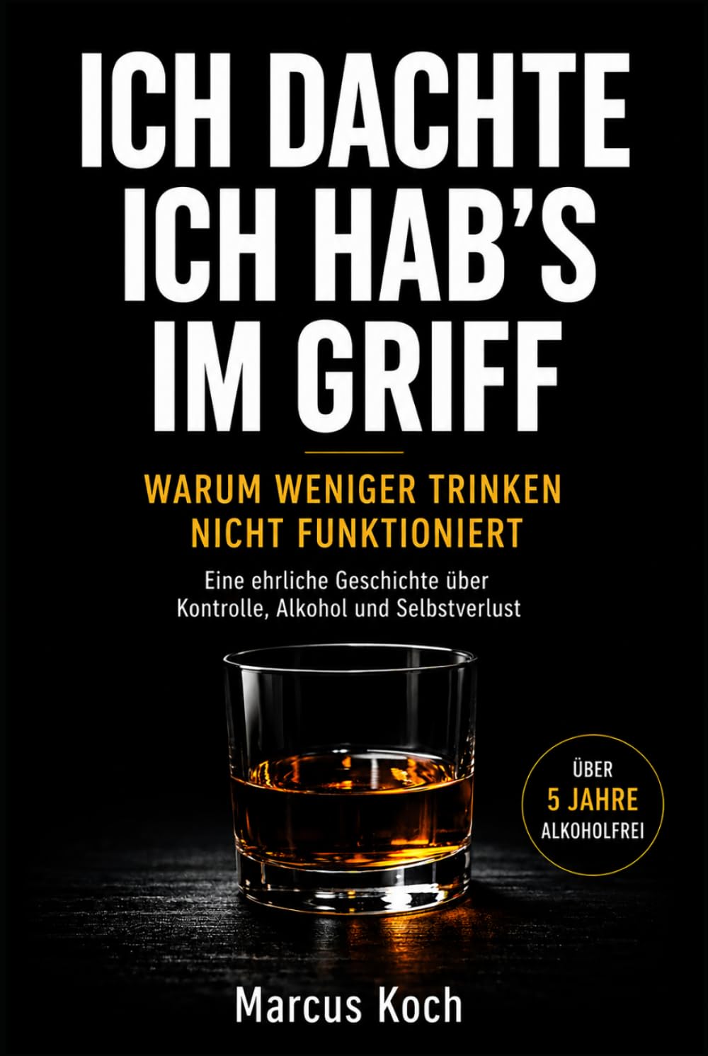 ICH DACHTE, ICH HAB’S IM GRIFF: Warum man nicht weniger trinken kann – und wie ich mit Alkohol aufgehört habe