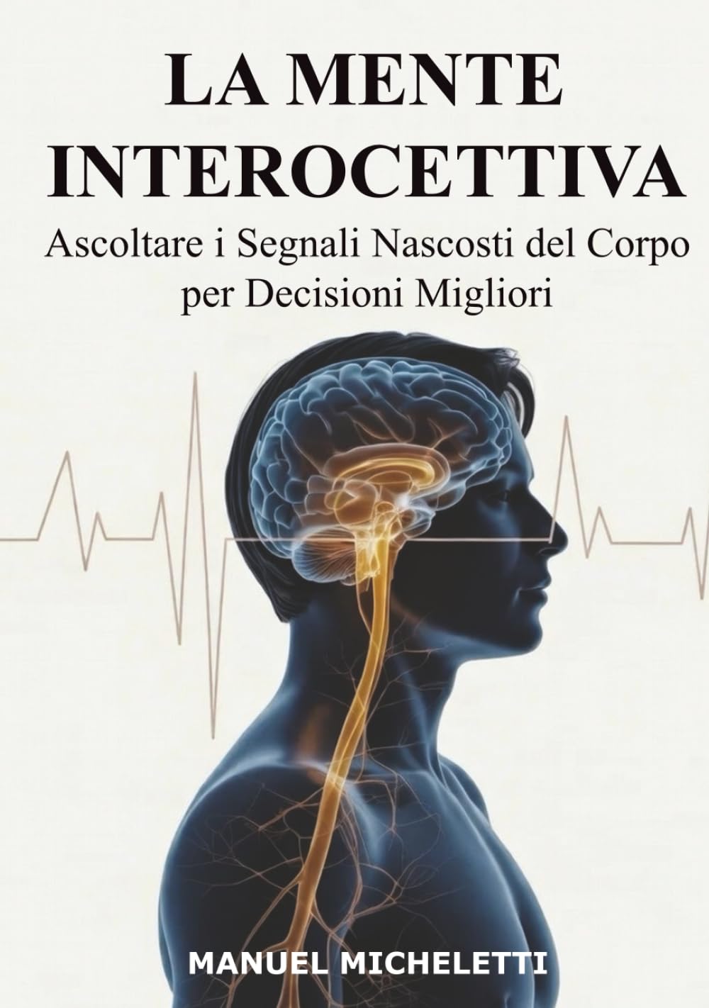 La Mente Interocettiva: Ascoltare i Segnali Nascosti del Corpo per Decisioni Migliori