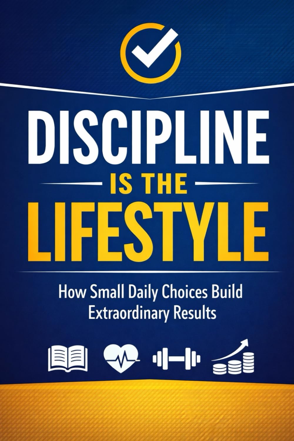 Discipline Is the Lifestyle: How Small Daily Choices Build Extraordinary Results (Personal Development Series)