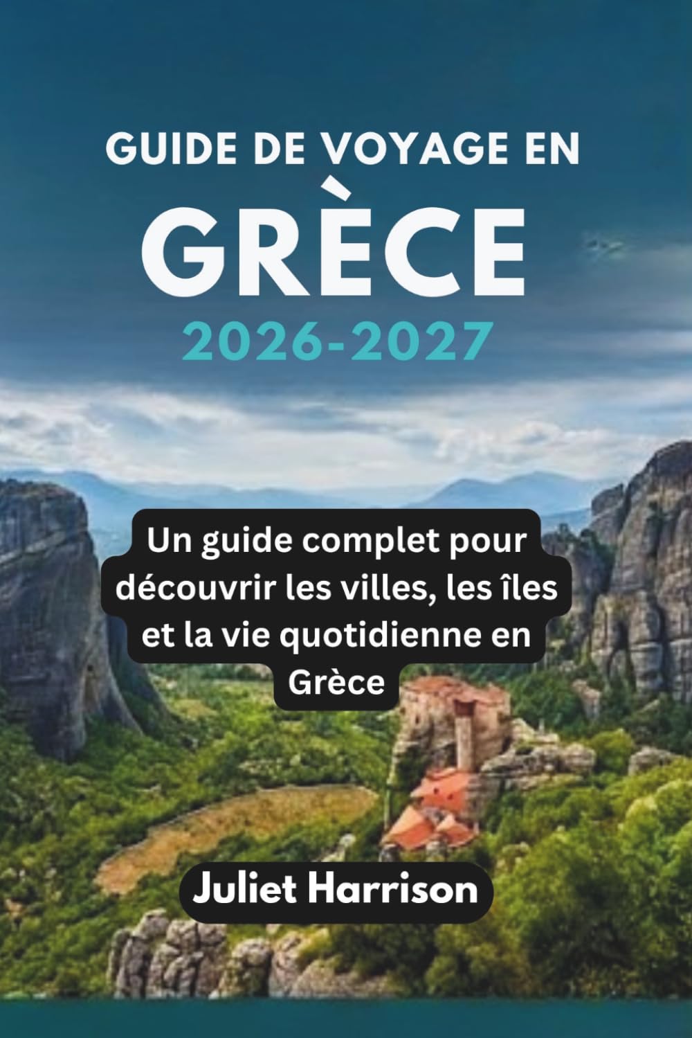 GUIDE DE VOYAGE EN GRÈCE 2026-2027: Un guide complet pour découvrir les villes, les îles et la vie quotidienne en Grèce