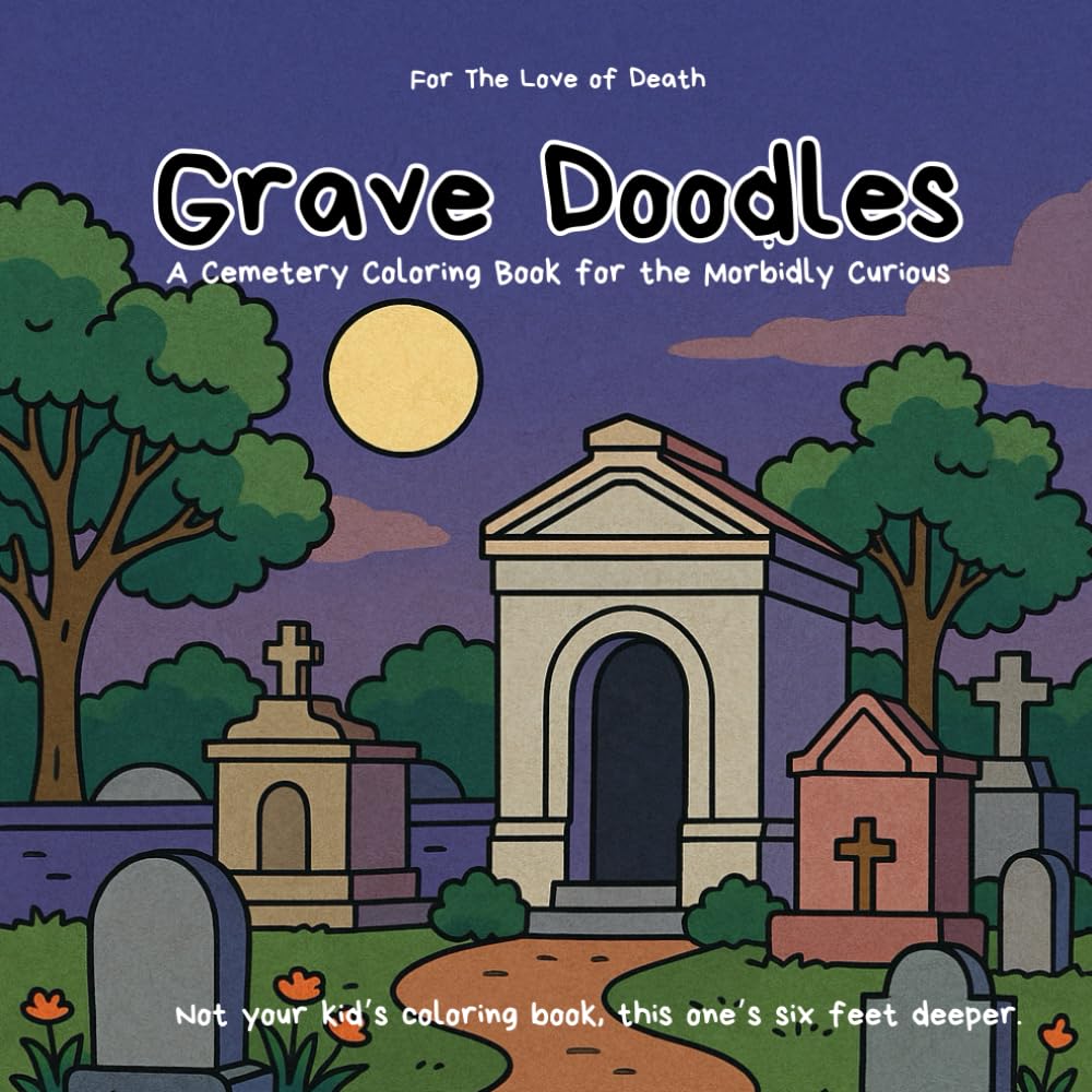 Grave Doodles: A Darkly Funny Adult Coloring Book of Skeletons, Graveyards, and Creepy-Cute Morbid Humor for Goths, Funeral Directors, and Halloween ... and Tombs to Color, Creepy-Cute Skeletons