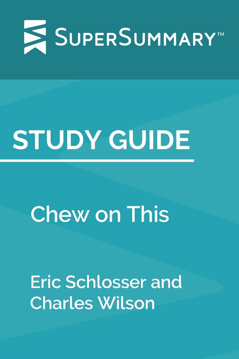 SupersummaryStudy Guide: Chew on This by Eric Schlosser and Charles Wilson (SuperSummary)