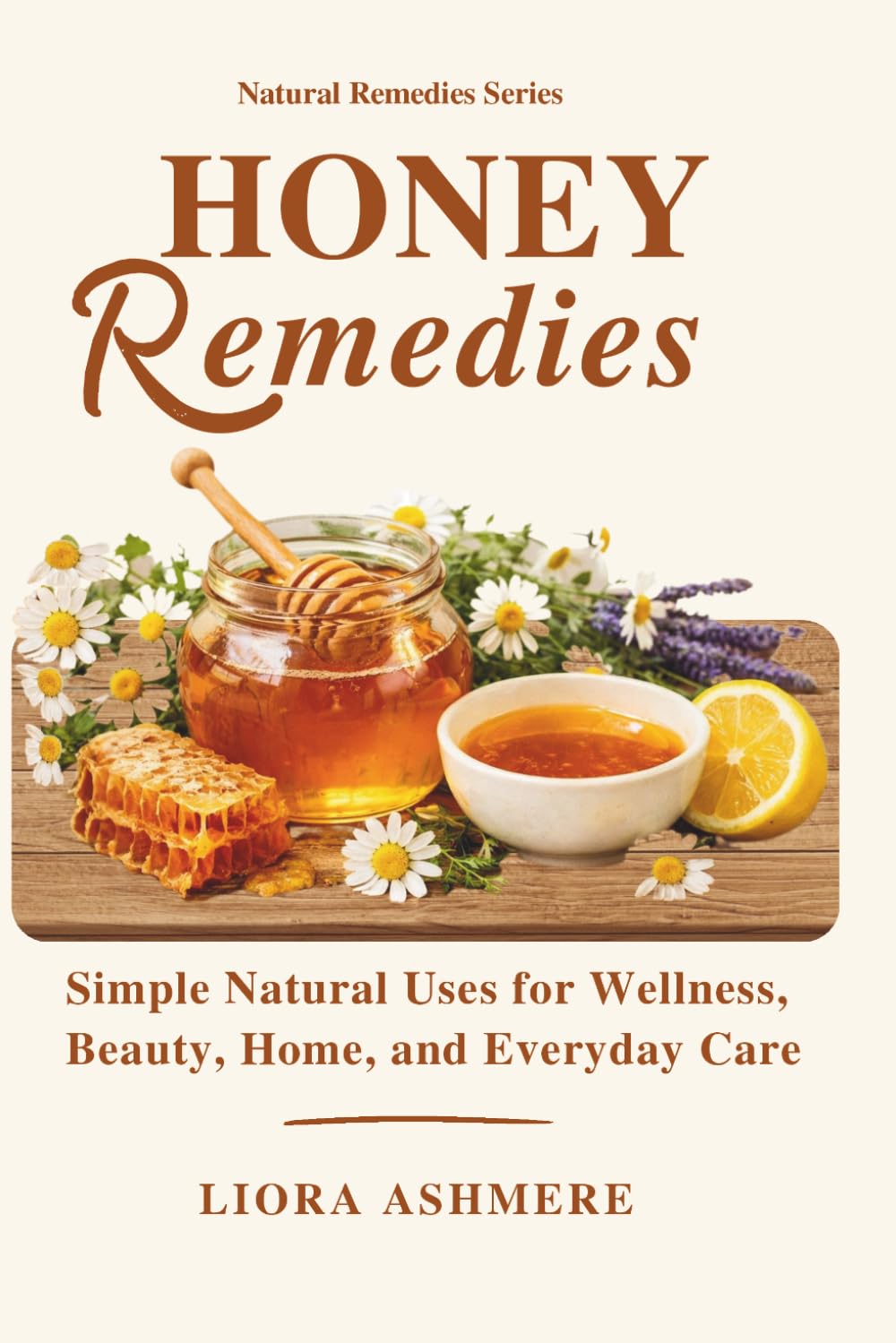 HONEY REMEDIES: Simple Natural Uses for Wellness, Beauty, Home, and Everyday Care (Natural Remedies Series)
