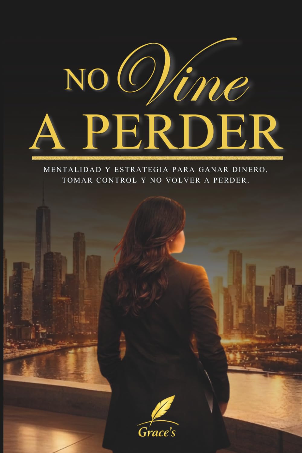 NO VINE A PERDER: Mentalidad y estrategia para ganar dinero, tomar control y no volver a perder