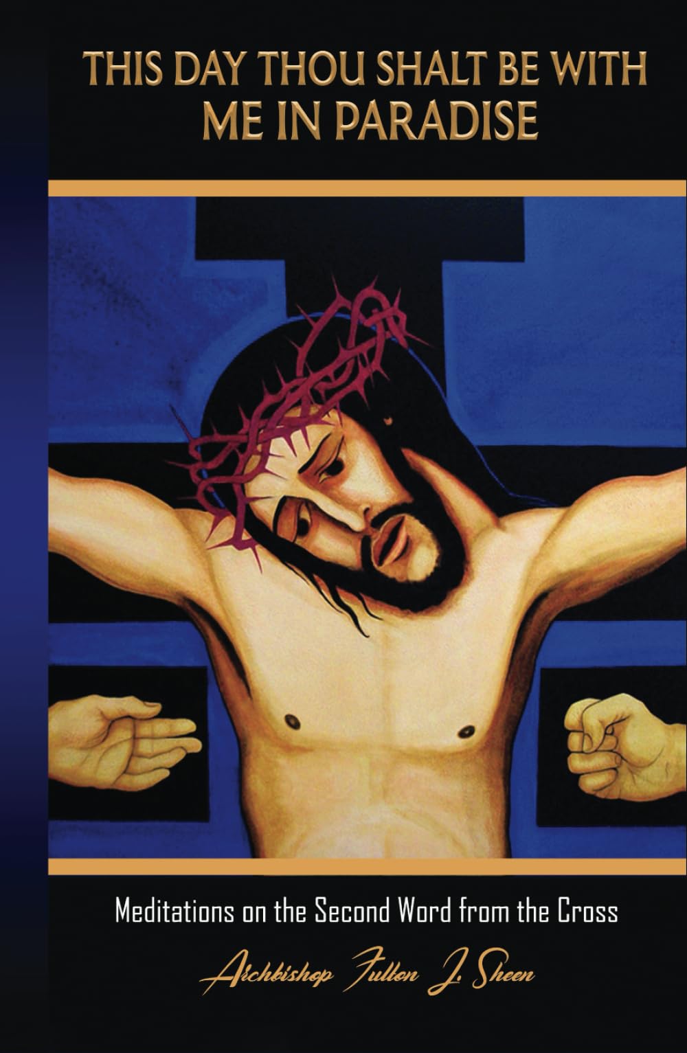 THIS DAY THOU SHALT BE WITH ME IN PARADISE: Meditations on the Second Word from the Cross: 2 (The Seven Last Words of Christ Explained by Archbishop Fulton J. Sheen (1895 - 1979))