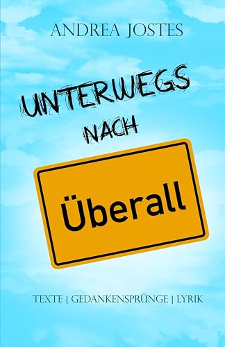 Unterwegs nach überall: Texte | Gedankensprünge | Lyrik