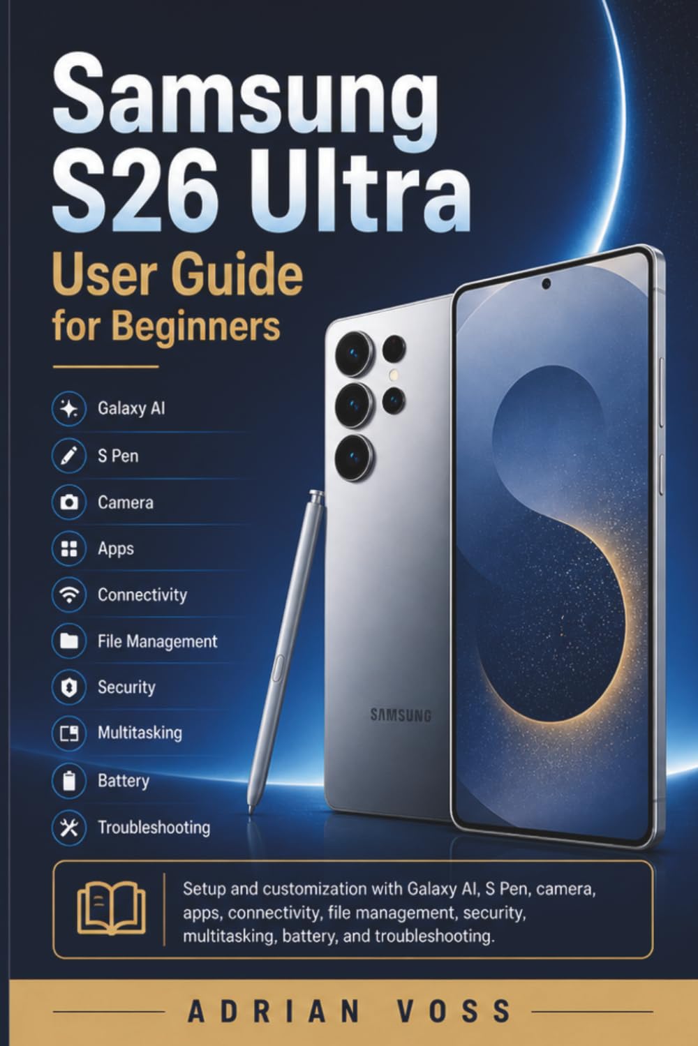 Samsung S26 Ultra User Guide for Beginners: Setup and customization with Galaxy AI, S Pen, camera, apps, connectivity, file management, security, multitasking, battery, and troubleshooting.