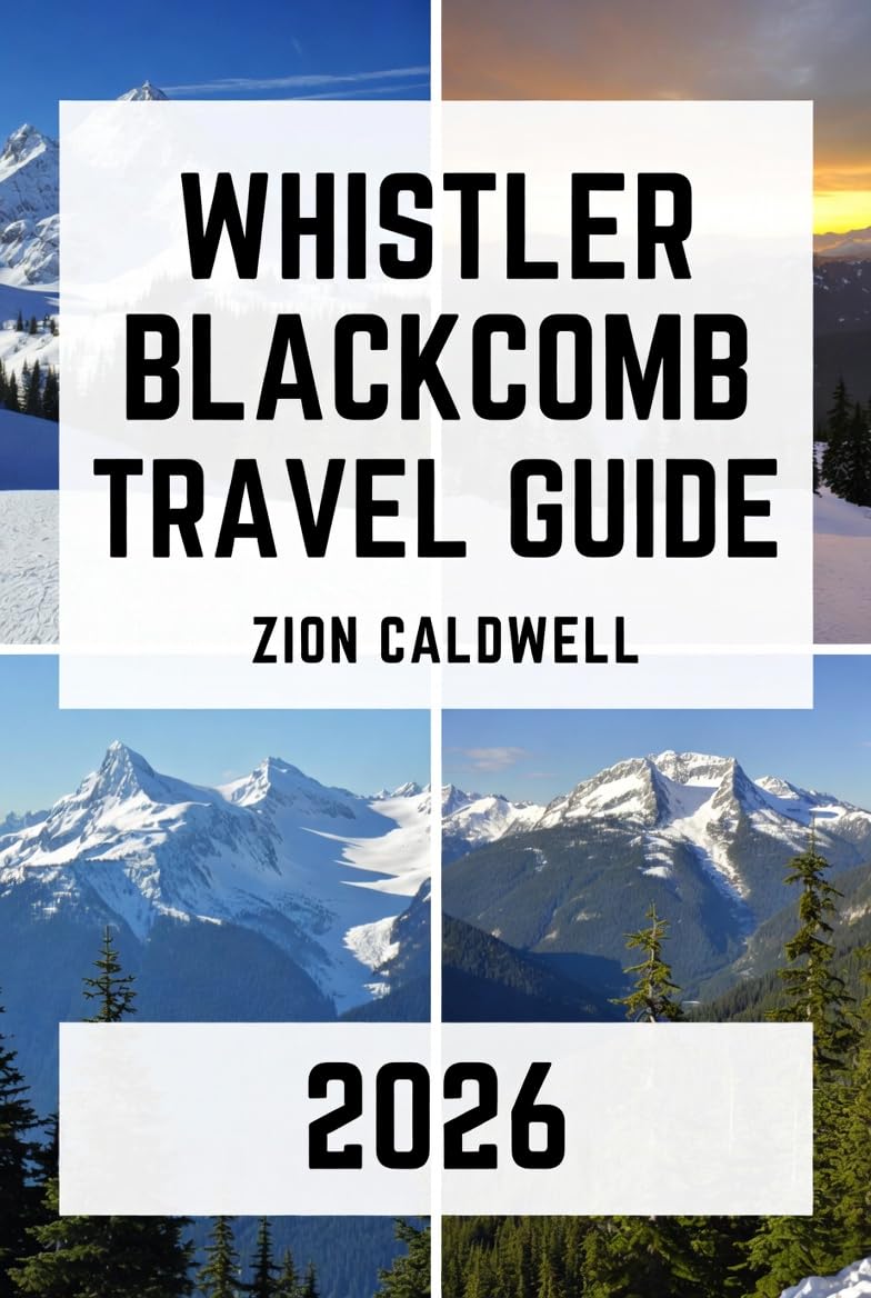 Whistler Blackcomb Travel Guide: Journey Through Mountains, Adventure, And Canadian Wilderness