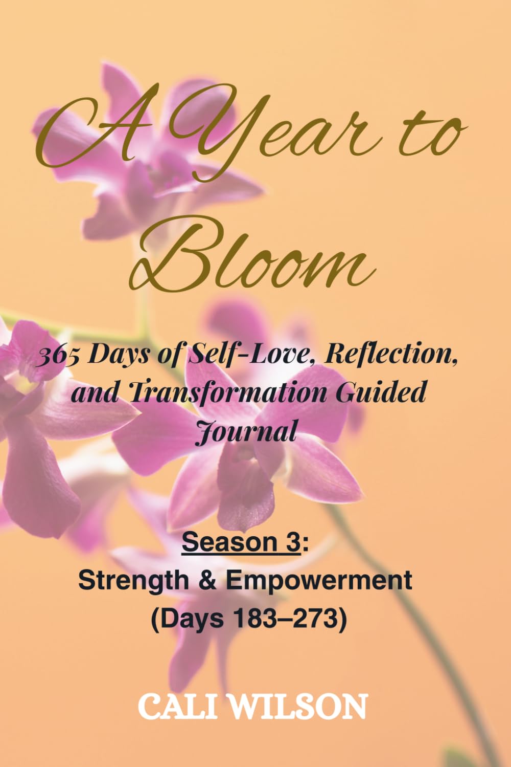 A Year to Bloom: 365 Days of Self-Love, Reflection and Transformation Guided Journal: Season 3: Strength & Empowerment (Days 183-273)