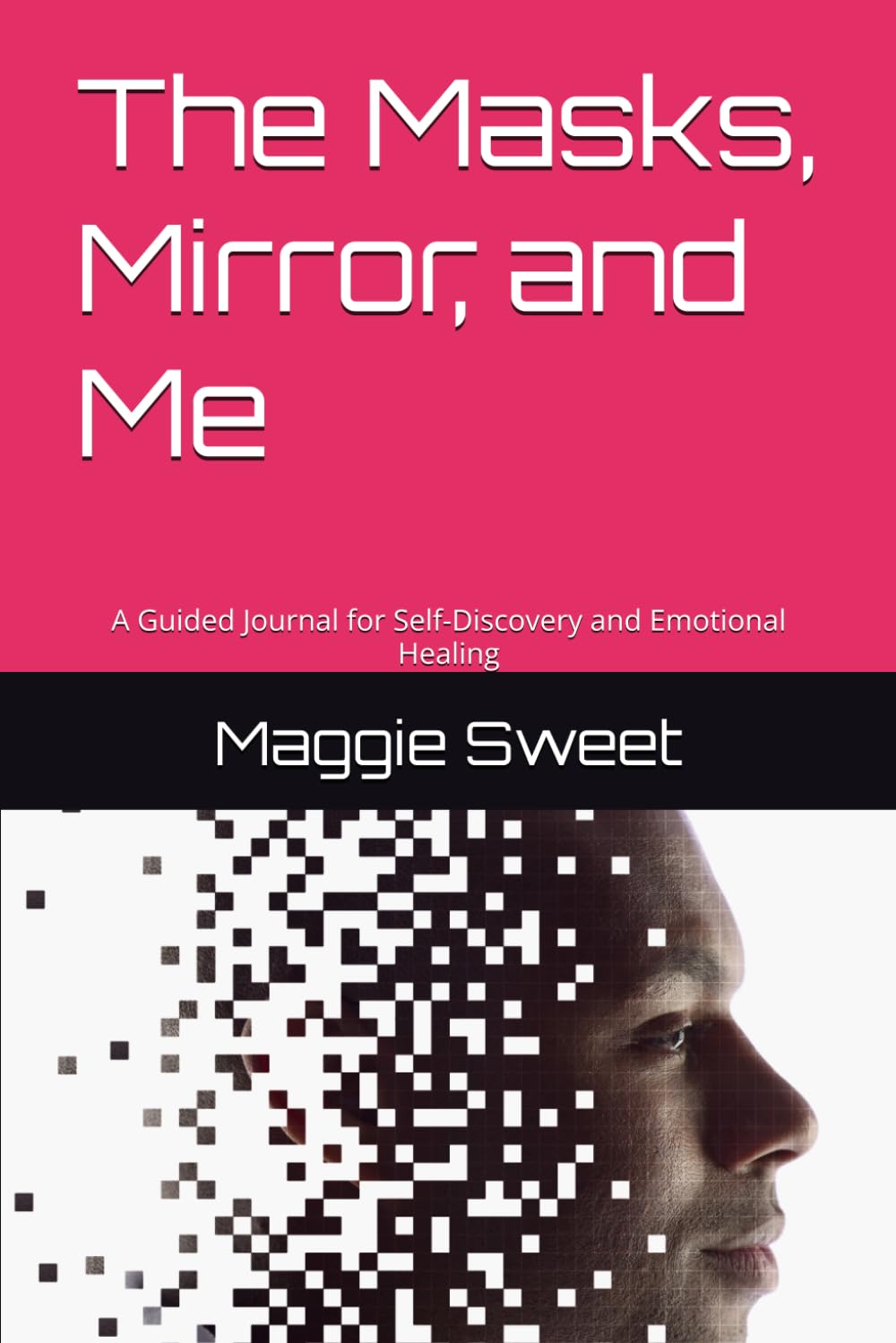 The Masks, Mirror, and Me: A Guided Journal for Self-Discovery and Emotional Healing
