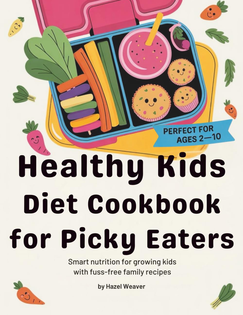 Healthy Kids Diet Cookbook for Picky Eaters: Smart Nutrition for Growing Kids with Fuss-Free Family Recipes