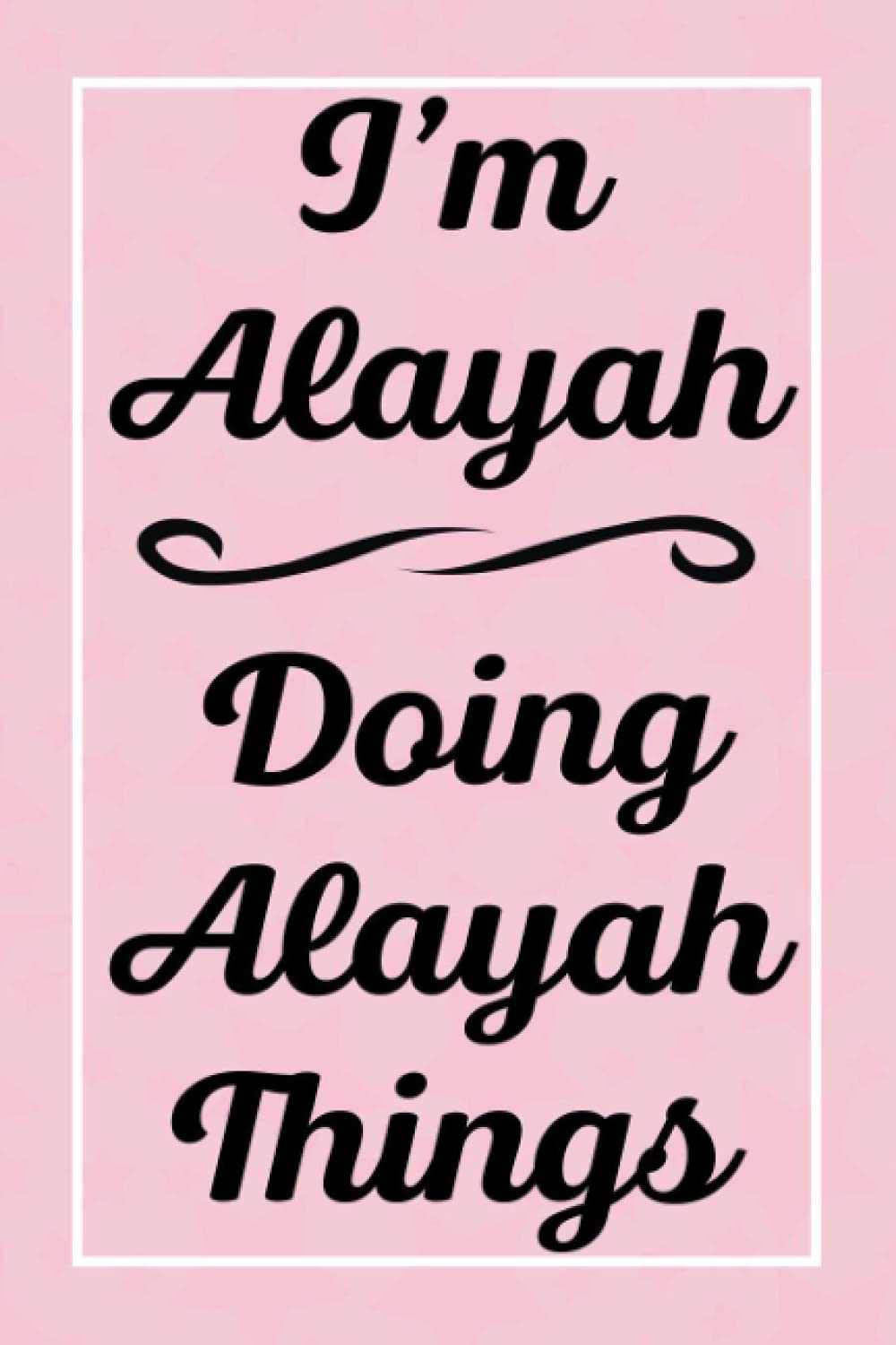 I'm Alayah Doing Alayah Things: Perfect for Sketching Drawing Noting and Writing, 120 Pages, 6x9