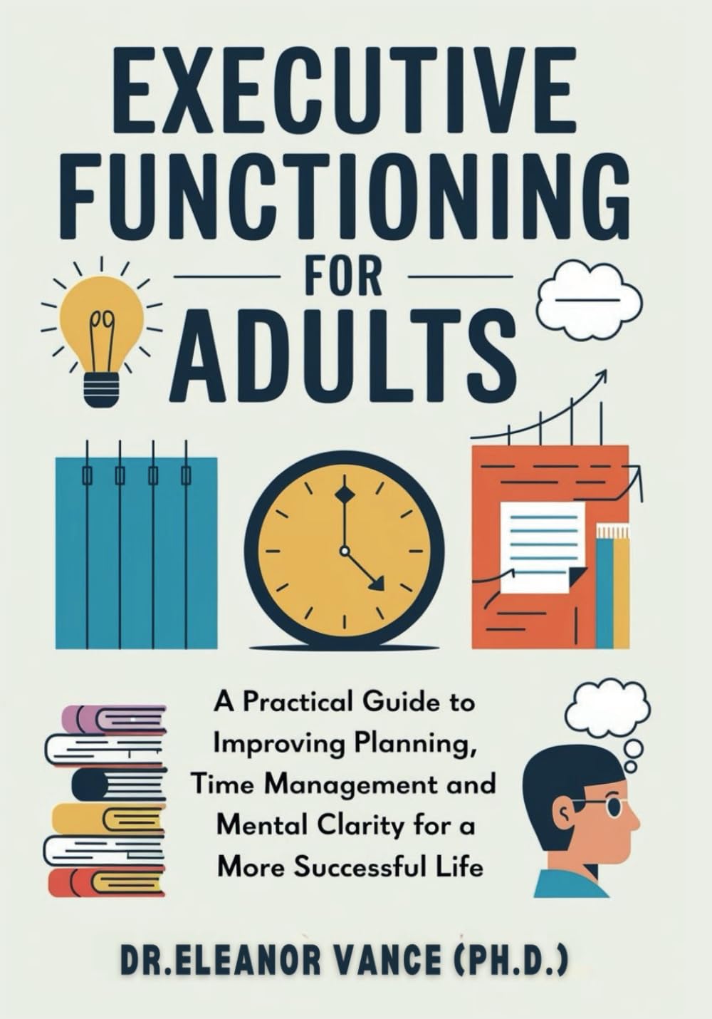 Executive Functioning for Adults: A Practical Guide to to Improve Planning, Time Management, and Mental Clarity for a More Successful Life (The Focus & Function Series)