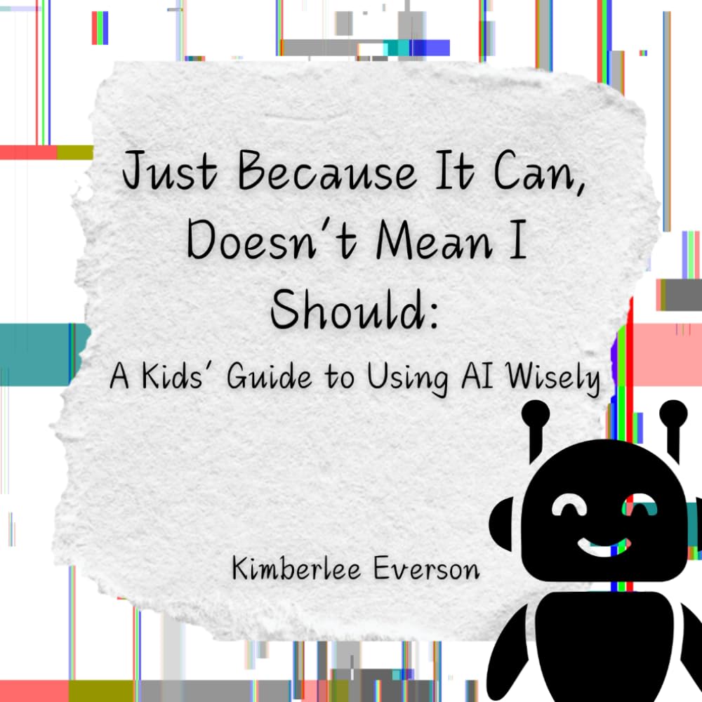 Just Because It Can, Doesn't Mean I Should: A Kids' Guide to Using AI Wisely (Truth Sleuths)